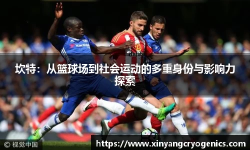 坎特：从篮球场到社会运动的多重身份与影响力探索